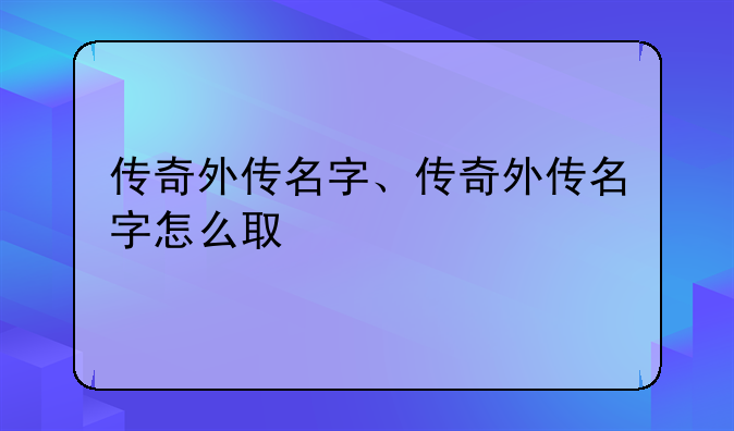 传奇外传名字、传奇外传名字怎么取