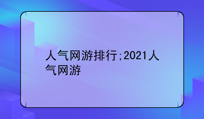 人气网游排行;2021人气网游