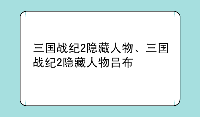 三国战纪2隐藏人物、三国战纪2隐藏人物吕布