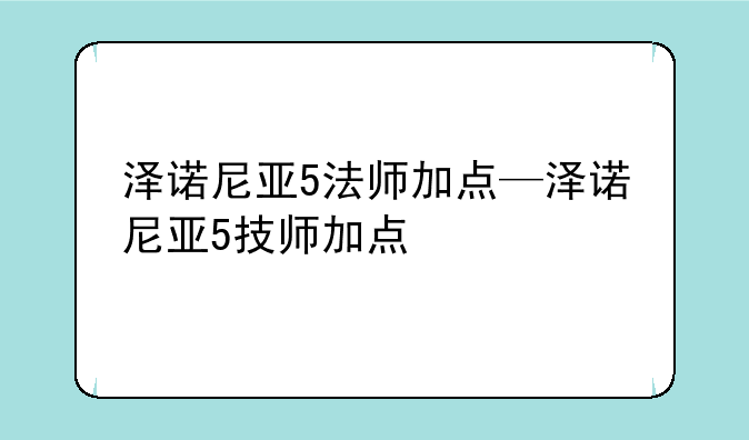 泽诺尼亚5法师加点—泽诺尼亚5技师加点