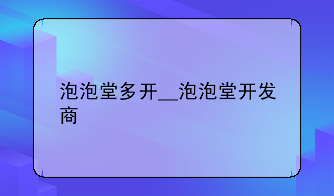 泡泡堂多开__泡泡堂开发商