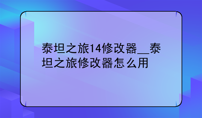 泰坦之旅14修改器__泰坦之旅修改器怎么用