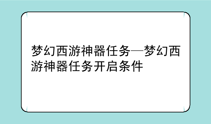 梦幻西游神器任务—梦幻西游神器任务开启条件