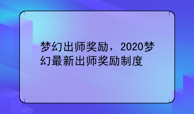 梦幻出师奖励，2020梦幻最新出师奖励制度