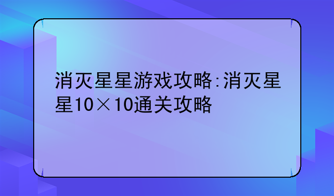 消灭星星游戏攻略:消灭星星10×10通关攻略