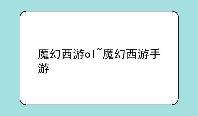 魔幻西游ol~魔幻西游手游