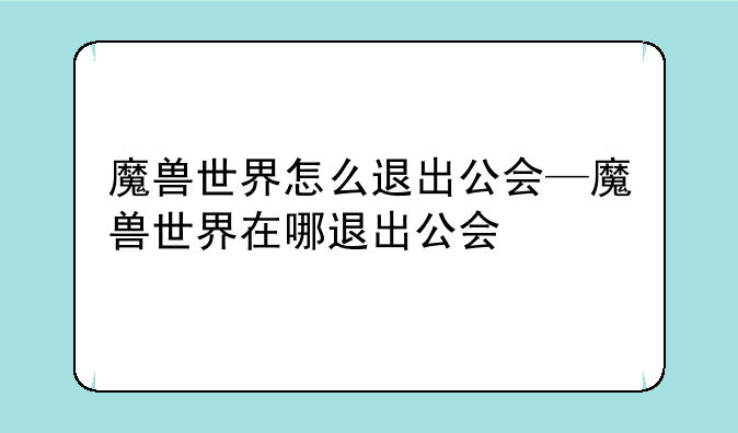 魔兽世界怎么退出公会—魔兽世界在哪退出公会