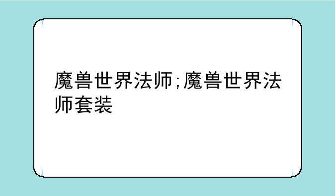 魔兽世界法师;魔兽世界法师套装