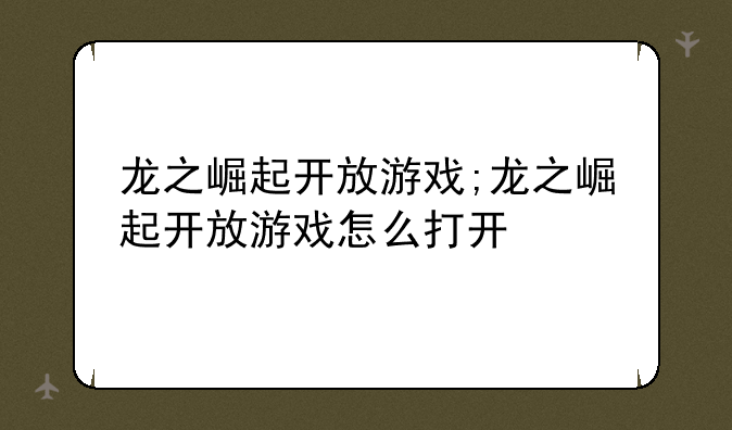 龙之崛起开放游戏;龙之崛起开放游戏怎么打开