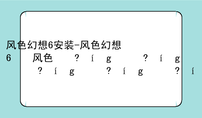 风色幻想6安装-风色幻想6好玩吗