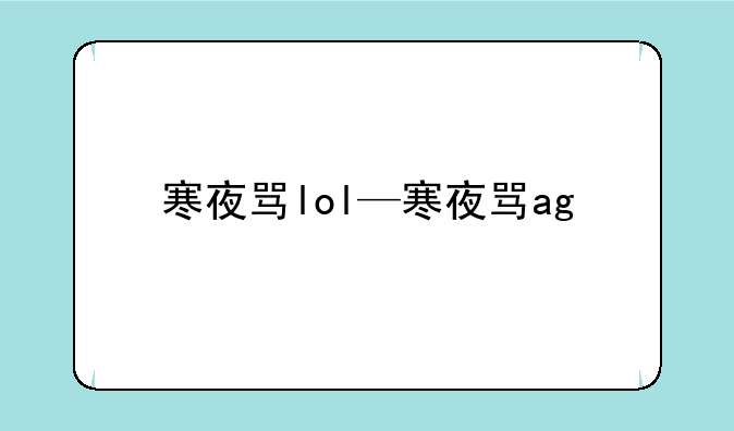 寒夜骂lol—寒夜骂ag