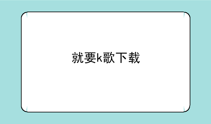 就要k歌下载