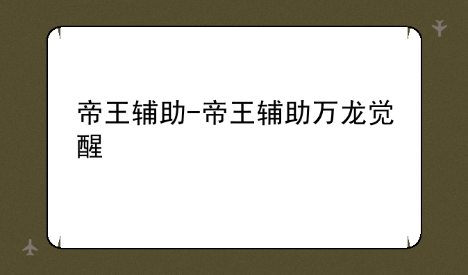 帝王辅助-帝王辅助万龙觉醒