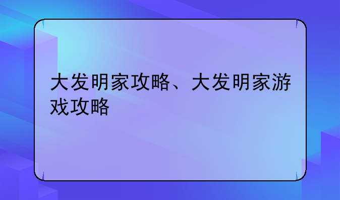 大发明家攻略、大发明家游戏攻略