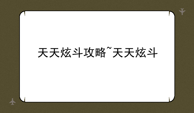天天炫斗攻略~天天炫斗