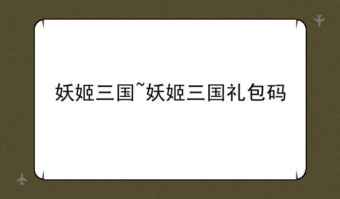 妖姬三国~妖姬三国礼包码