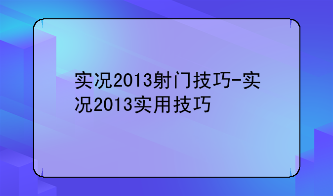 实况2013射门技巧-实况2013实用技巧