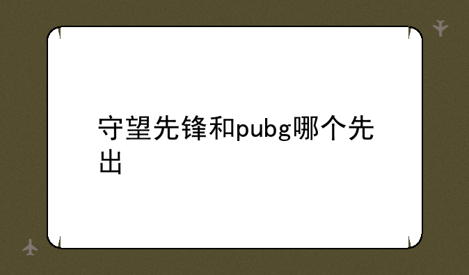 守望先锋和pubg哪个先出