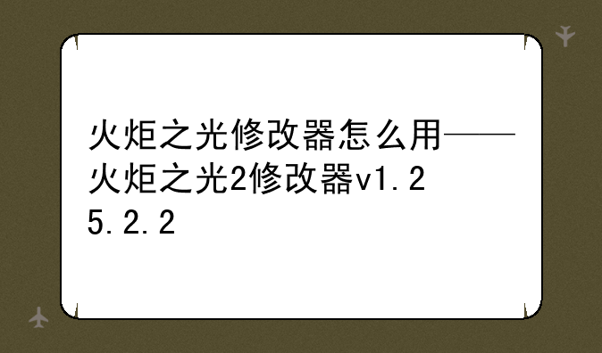 火炬之光修改器怎么用——火炬之光2修改器v1.25.2.2