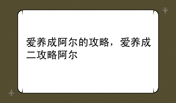 爱养成阿尔的攻略，爱养成二攻略阿尔