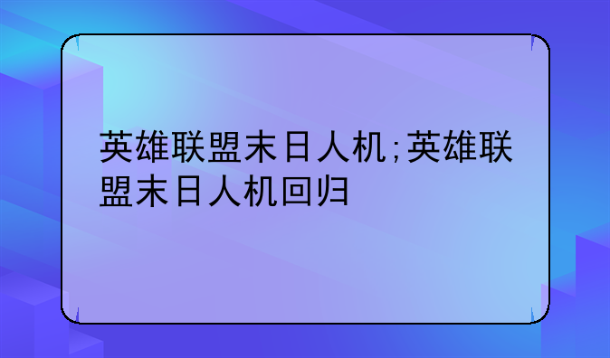 英雄联盟末日人机;英雄联盟末日人机回归