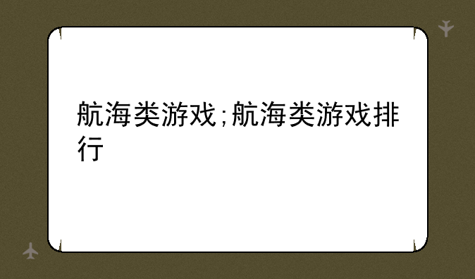 航海类游戏;航海类游戏排行
