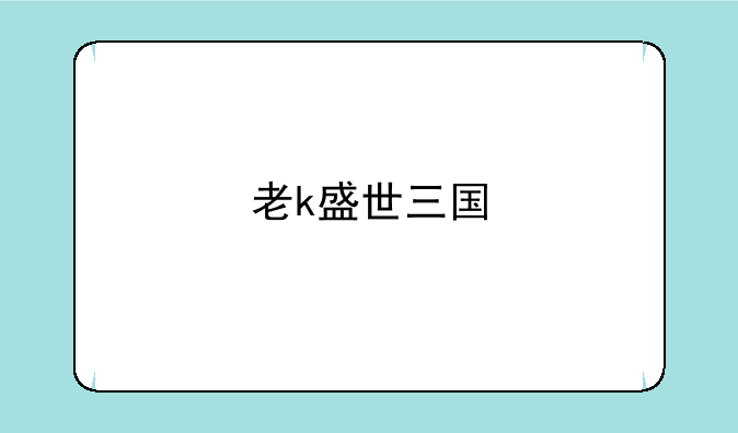 老k盛世三国