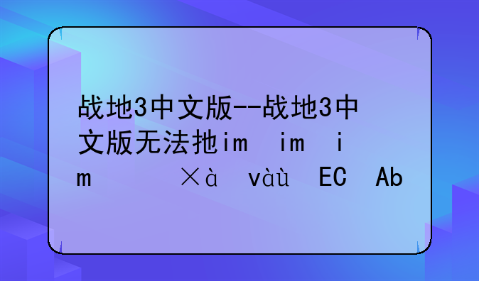 战地3中文版--战地3中文版无法执行代码怎么办