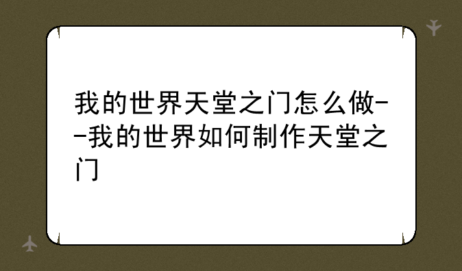 我的世界天堂之门怎么做--我的世界如何制作天堂之门