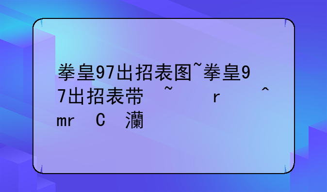 拳皇97出招表图~拳皇97出招表带图全部人物