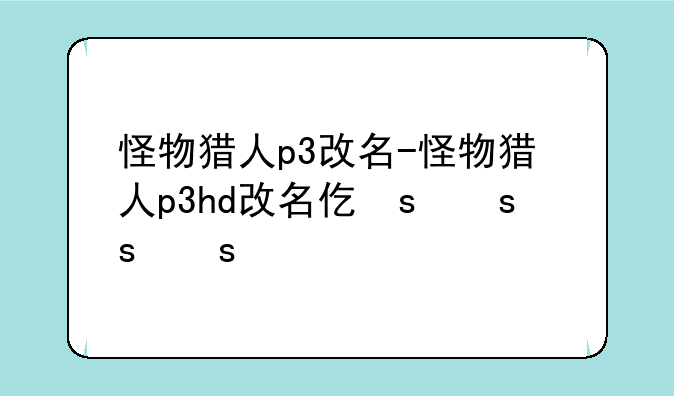 怪物猎人p3改名-怪物猎人p3hd改名代码