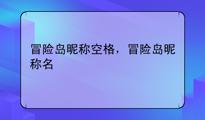 冒险岛昵称空格，冒险岛昵称名