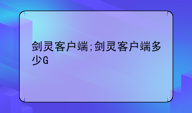 剑灵客户端;剑灵客户端多少G