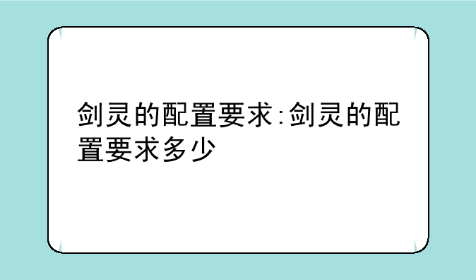剑灵的配置要求:剑灵的配置要求多少