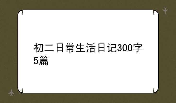 初二日常生活日记300字5篇