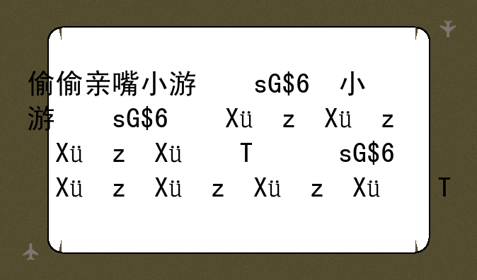 偷偷亲嘴小游戏、偷偷接吻游戏下载英文版