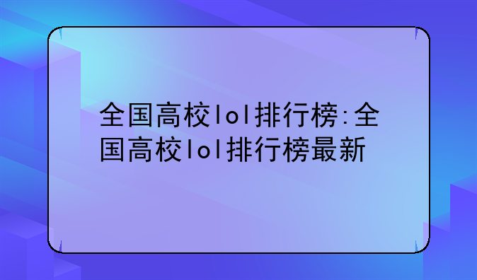 全国高校lol排行榜:全国高校lol排行榜最新