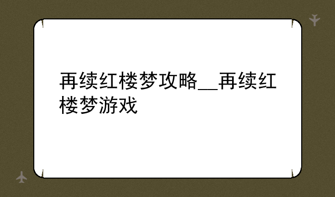 再续红楼梦攻略__再续红楼梦游戏