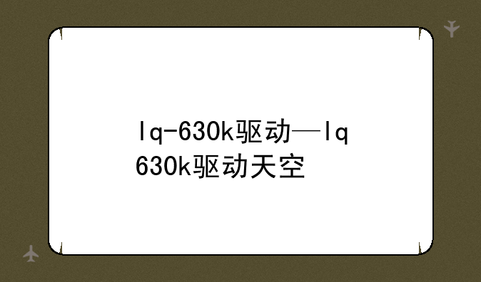 lq-630k驱动—lq630k驱动天空