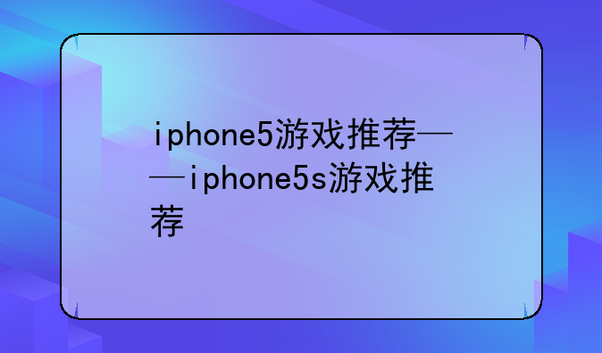 iphone5游戏推荐——iphone5s游戏推荐