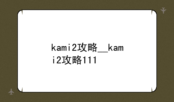 kami2攻略__kami2攻略111