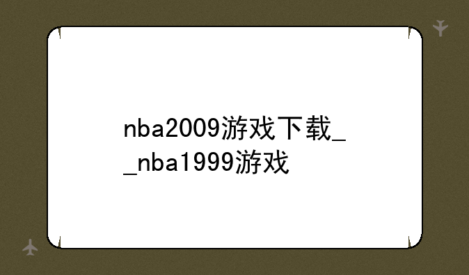 nba2009游戏下载__nba1999游戏