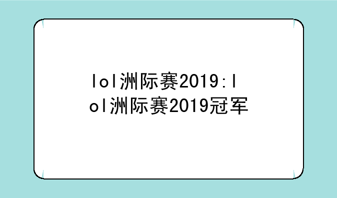 lol洲际赛2019:lol洲际赛2019冠军