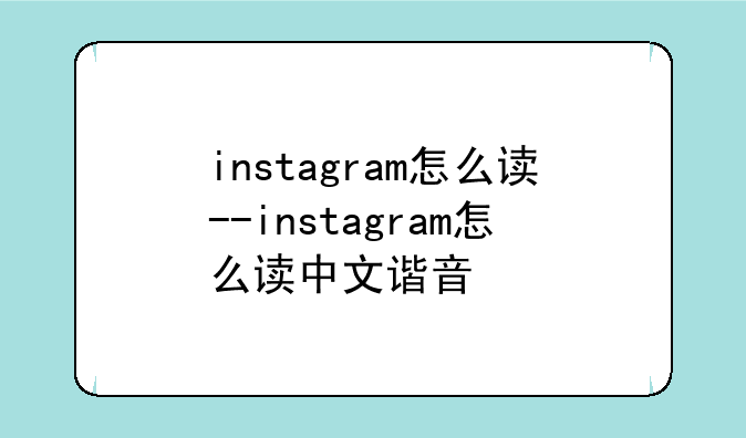 instagram怎么读--instagram怎么读中文谐音